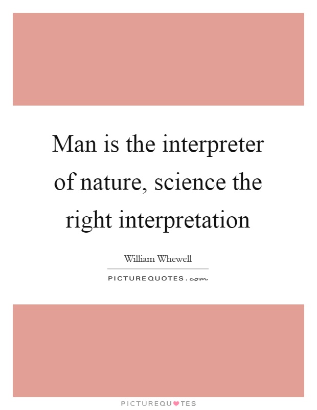 Man is the interpreter of nature, science the right interpretation Picture Quote #1