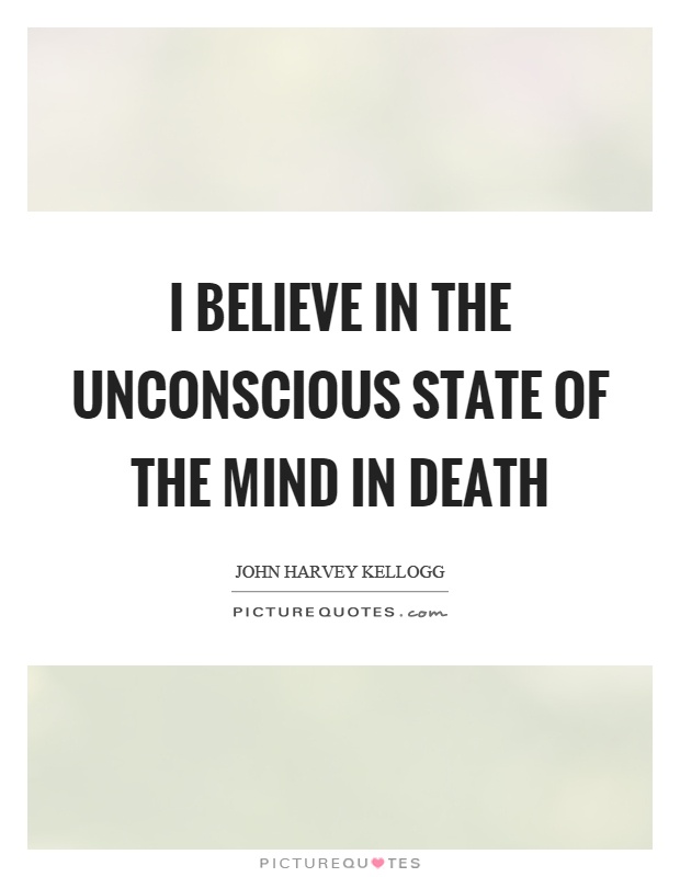I believe in the unconscious state of the mind in death Picture Quote #1