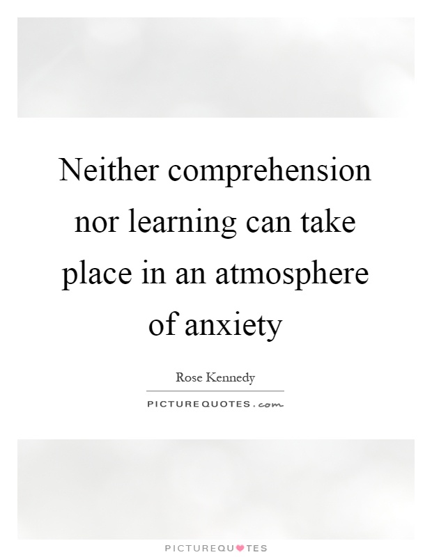 Neither comprehension nor learning can take place in an atmosphere of anxiety Picture Quote #1
