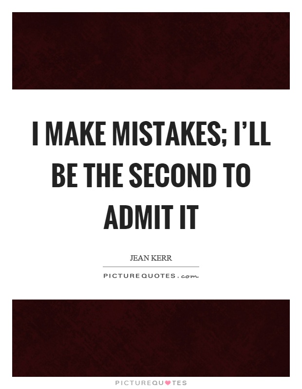 I make mistakes; I’ll be the second to admit it Picture Quote #1