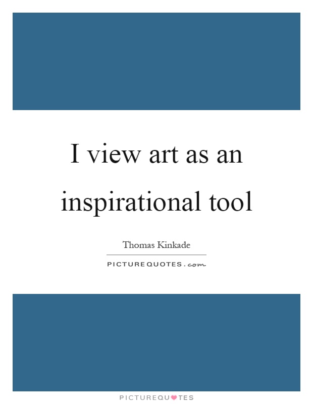 I view art as an inspirational tool Picture Quote #1