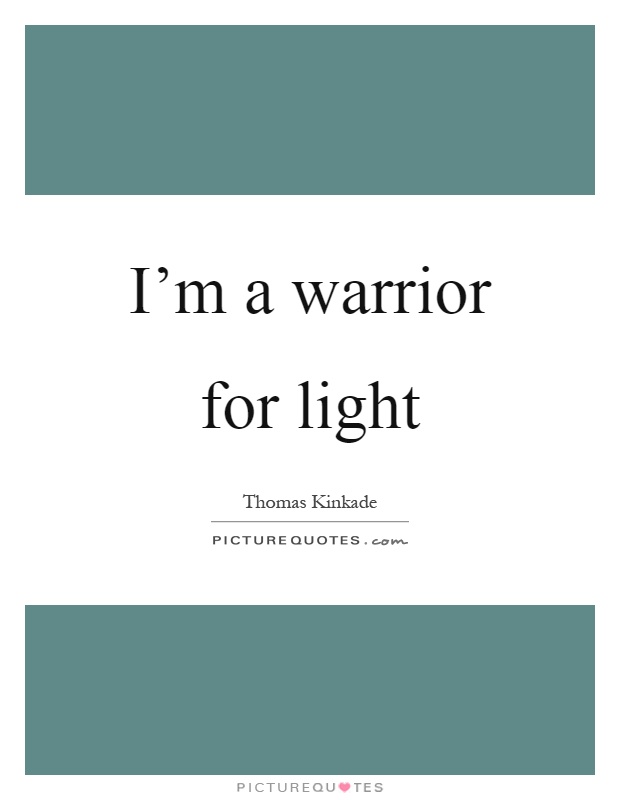I’m a warrior for light Picture Quote #1
