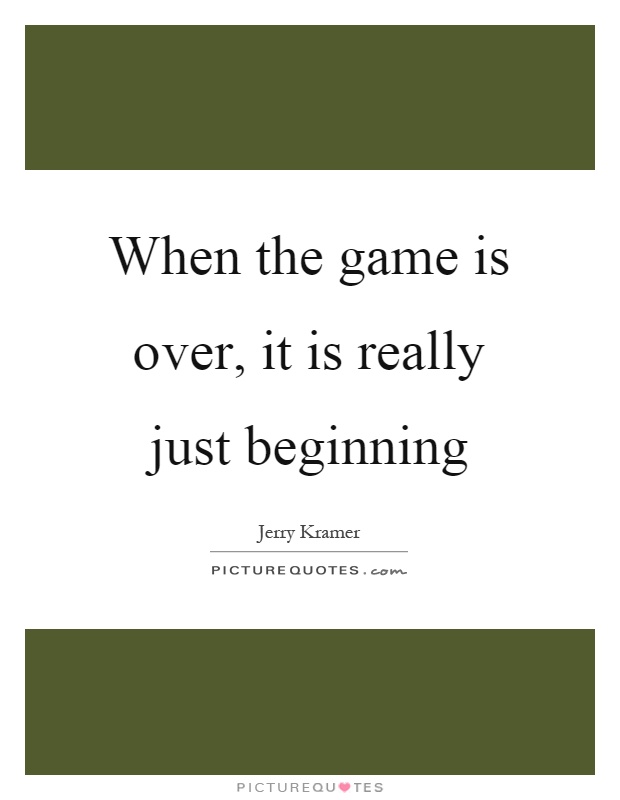 When the game is over, it is really just beginning | Picture Quotes