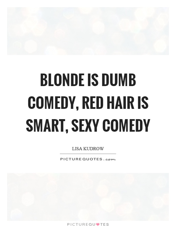 Blonde Is Dumb Comedy Red Hair Is Smart Sexy Comedy Picture Quotes