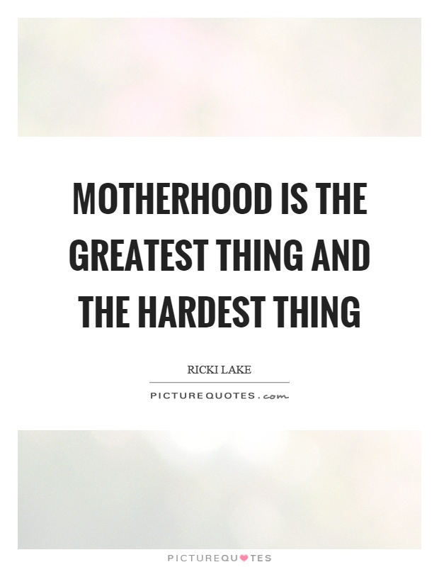 Motherhood is the greatest thing and the hardest thing Picture Quote #1