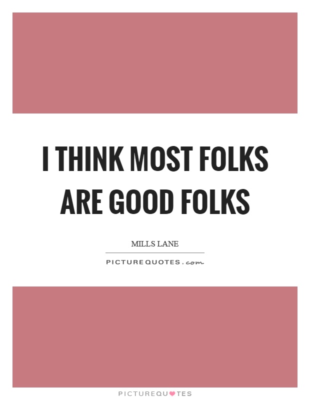 I think most folks are good folks Picture Quote #1