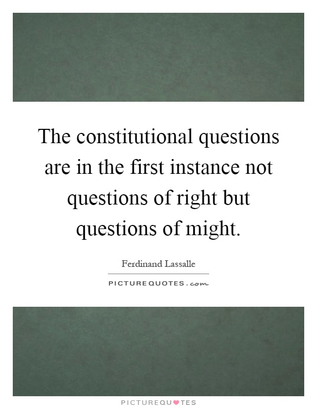 The constitutional questions are in the first instance not questions of right but questions of might Picture Quote #1