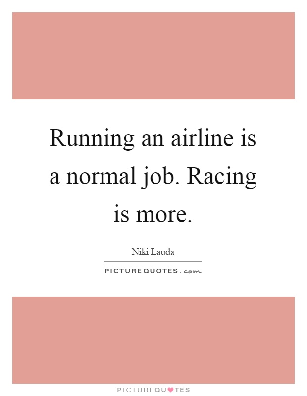 Running an airline is a normal job. Racing is more Picture Quote #1