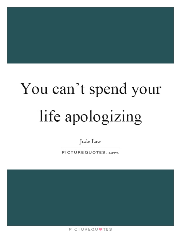 You can’t spend your life apologizing Picture Quote #1