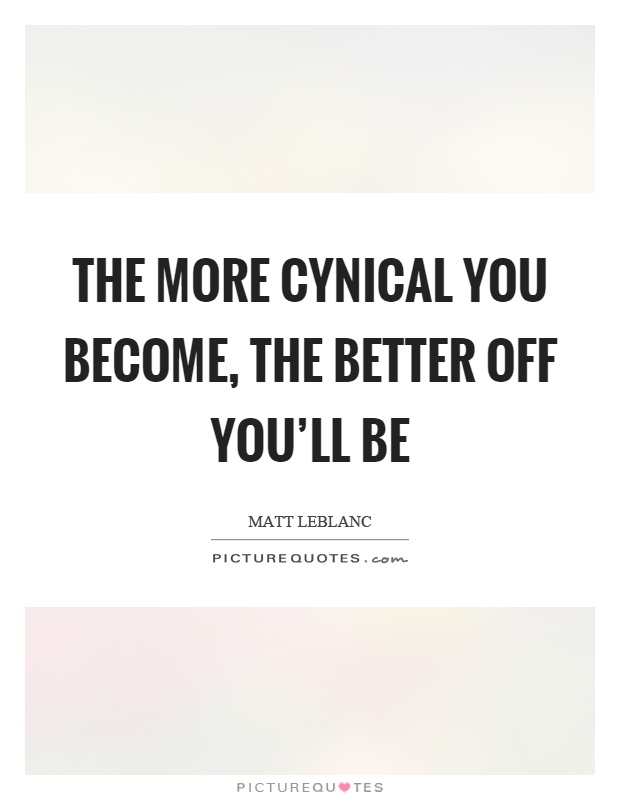 The more cynical you become, the better off you’ll be Picture Quote #1