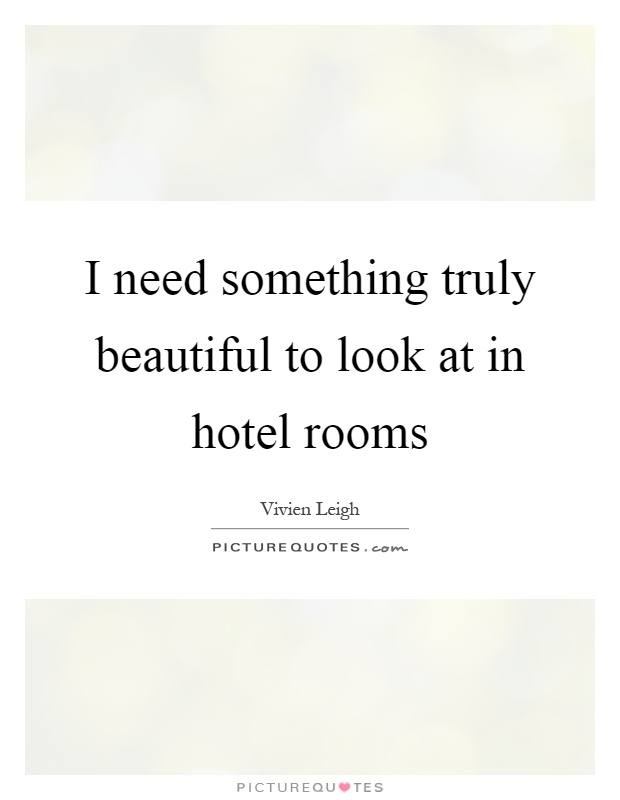 I need something truly beautiful to look at in hotel rooms Picture Quote #1