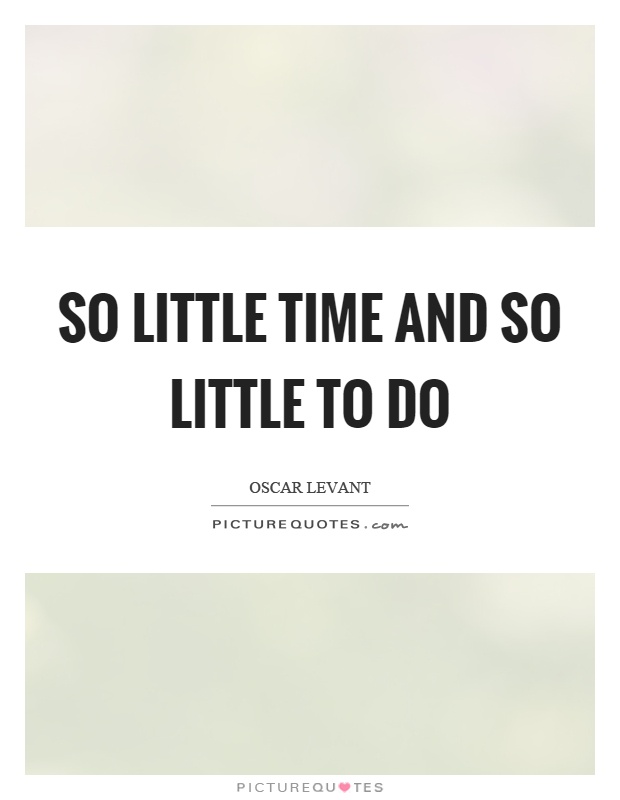 So little time and so little to do Picture Quote #1