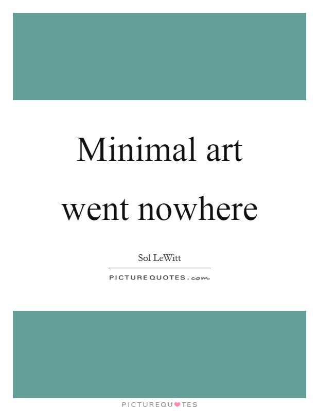 Minimal art went nowhere Picture Quote #1