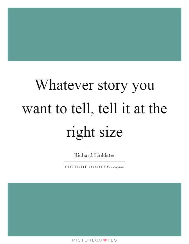 Whatever story you want to tell, tell it at the right size Picture Quote #1