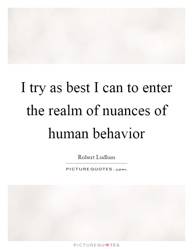 I try as best I can to enter the realm of nuances of human behavior Picture Quote #1