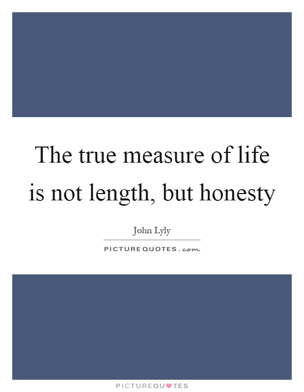 The true measure of life is not length, but honesty Picture Quote #1