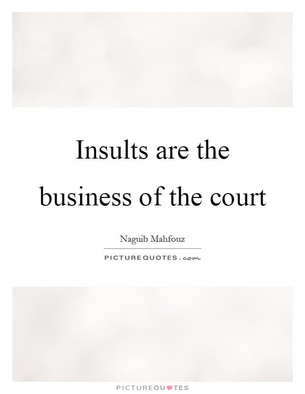Insults are the business of the court Picture Quote #1