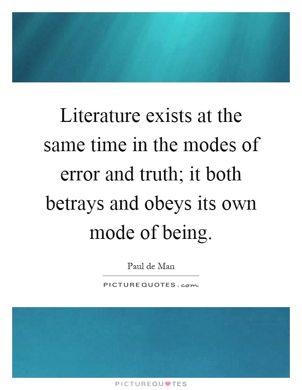 Literature exists at the same time in the modes of error and truth; it both betrays and obeys its own mode of being Picture Quote #1