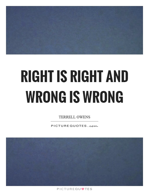 Right is right and wrong is wrong Picture Quote #1