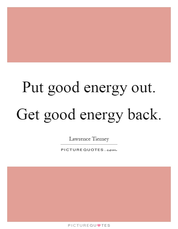 Put good energy out. Get good energy back Picture Quote #1