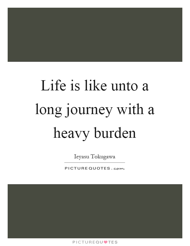 Life is like unto a long journey with a heavy burden Picture Quote #1