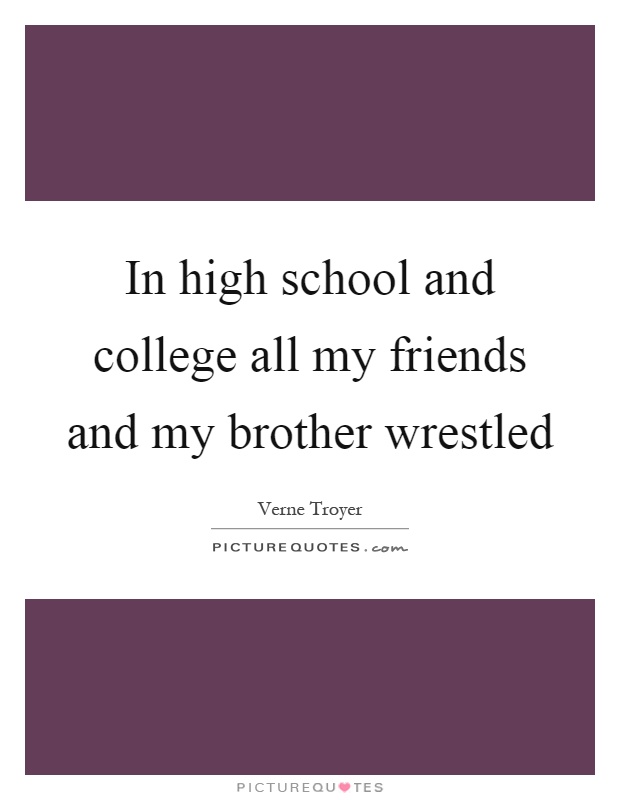 In high school and college all my friends and my brother wrestled Picture Quote #1
