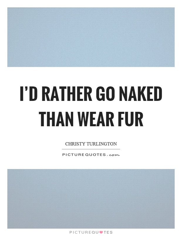 Rather Go Naked Than Fur 93