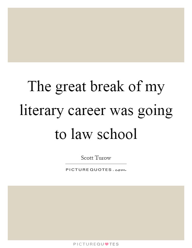 The great break of my literary career was going to law school Picture Quote #1