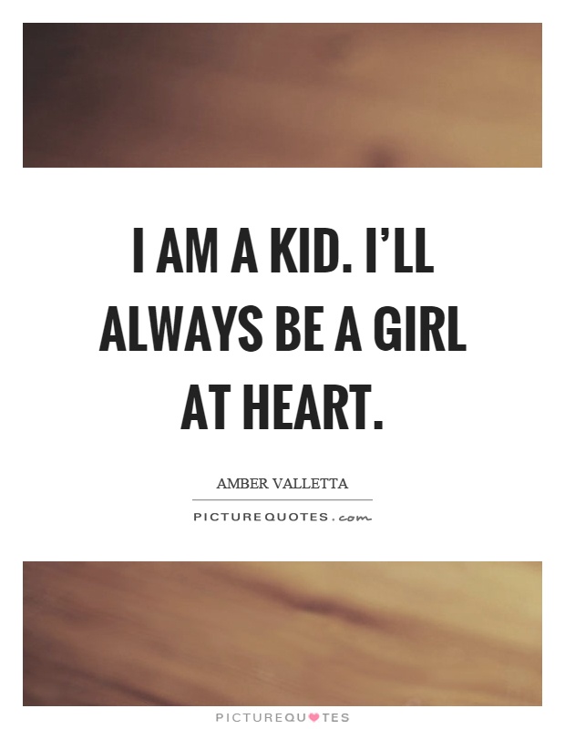 I am a kid. I'll always be a girl at heart Picture Quote #1