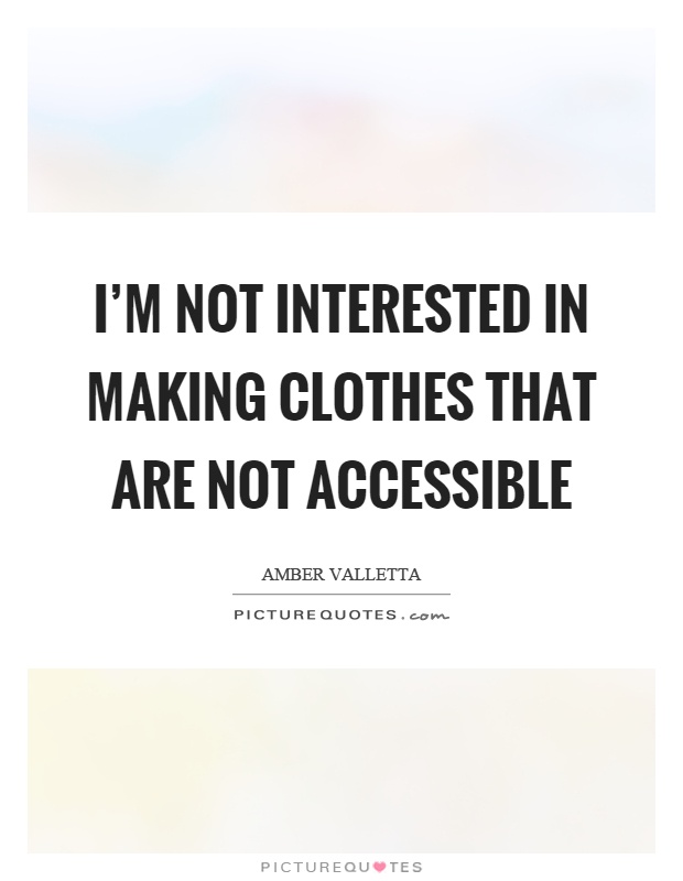 I'm not interested in making clothes that are not accessible Picture Quote #1