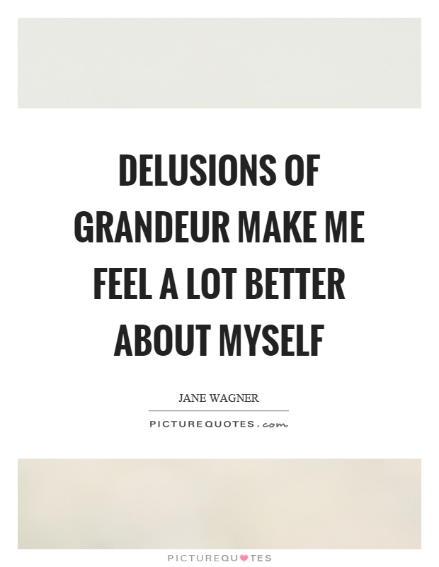 Delusions of grandeur make me feel a lot better about myself Picture Quote #1