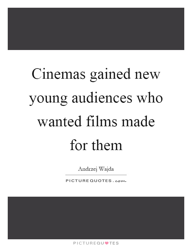 Cinemas gained new young audiences who wanted films made for them Picture Quote #1