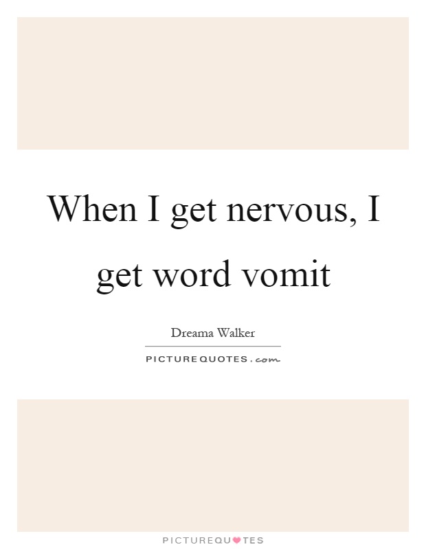 When I get nervous, I get word vomit Picture Quote #1
