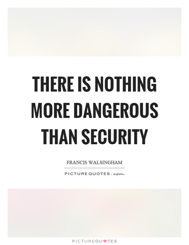 There is nothing more dangerous than security Picture Quote #1