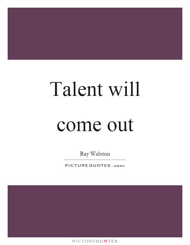 Talent will come out Picture Quote #1