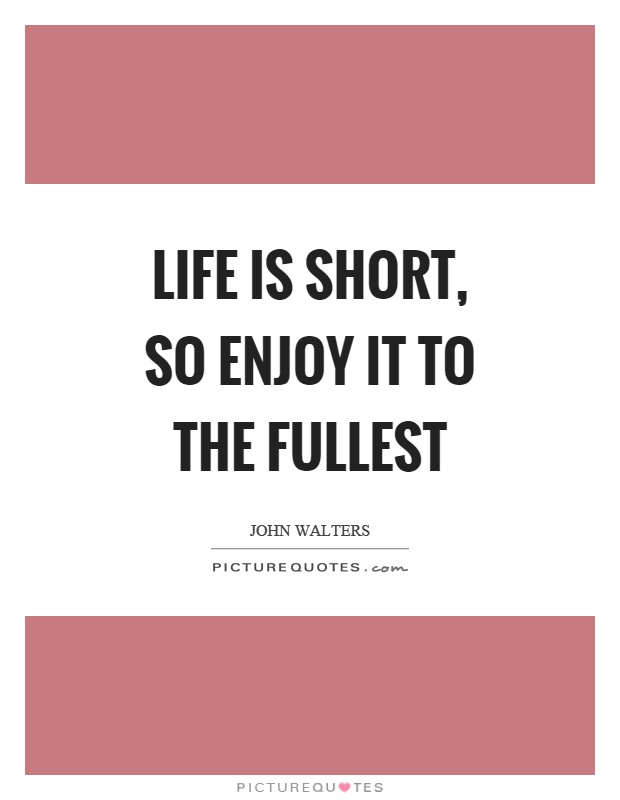 Life is short, so enjoy it to the fullest Picture Quote #1