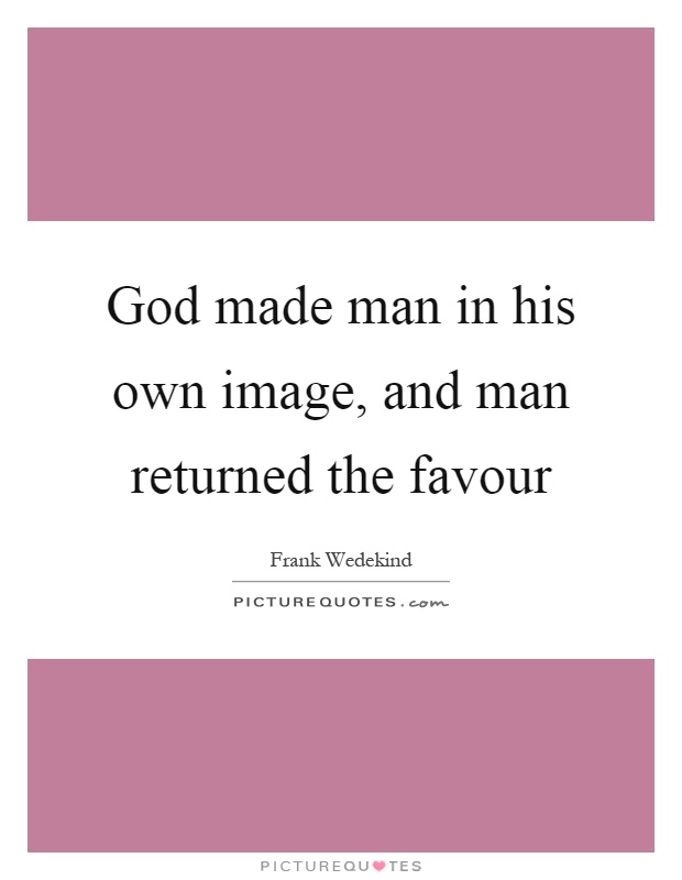 God made man in his own image, and man returned the favour Picture Quote #1