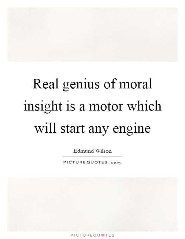 Real genius of moral insight is a motor which will start any engine Picture Quote #1