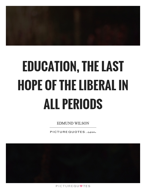 Education, the last hope of the liberal in all periods Picture Quote #1