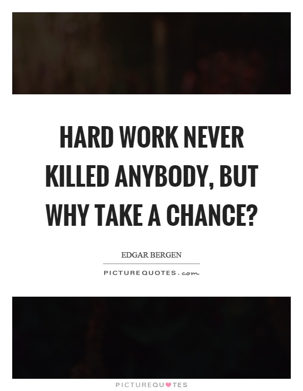 Hard work never killed anybody, but why take a chance? Picture Quote #1