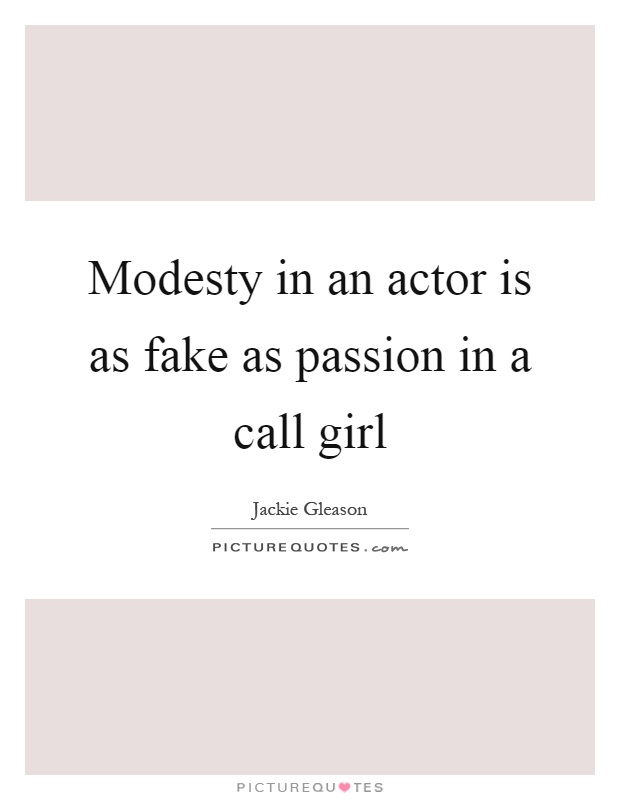 Modesty in an actor is as fake as passion in a call girl Picture Quote #1