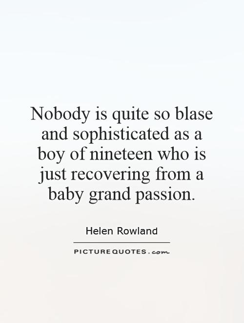 Nobody is quite so blase and sophisticated as a boy of nineteen who is just recovering from a baby grand passion Picture Quote #1