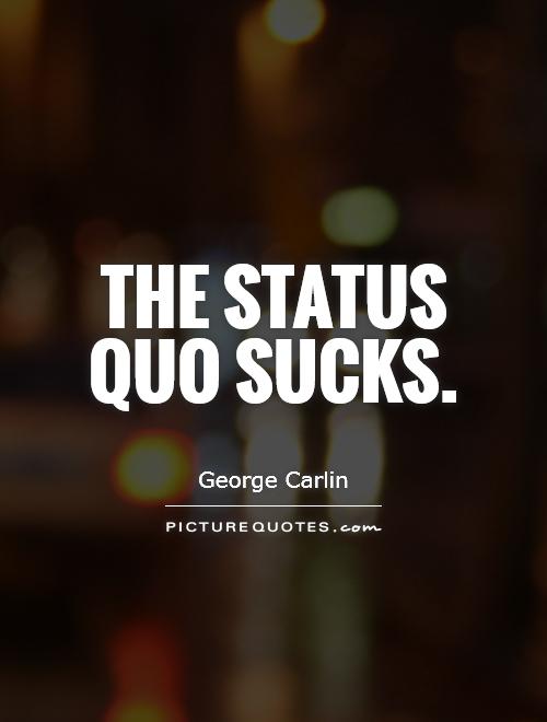 The status quo sucks Picture Quote #1