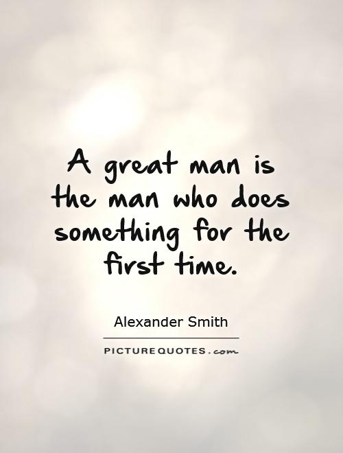 A great man is the man who does something for the first time Picture Quote #1