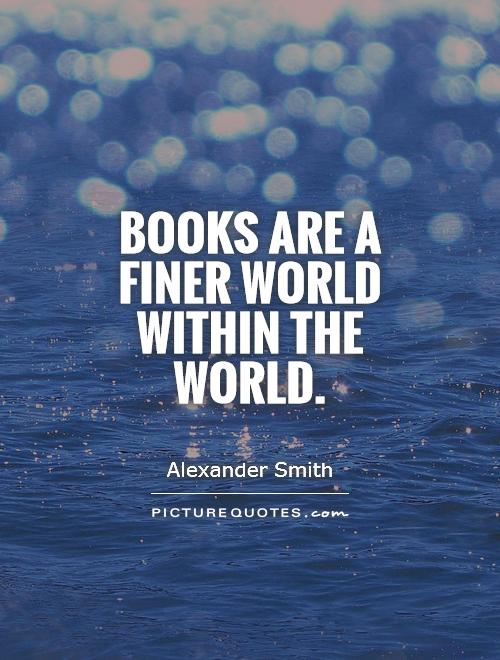 Books are a finer world within the world Picture Quote #1