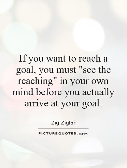 If you want to reach a goal, you must 