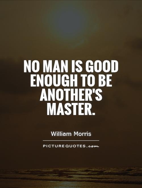No man is good enough to be another's master Picture Quote #1