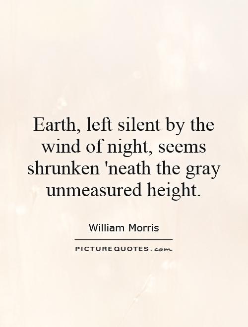 Earth, left silent by the wind of night, seems shrunken 'neath the gray unmeasured height Picture Quote #1