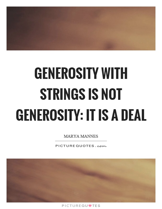 Generosity with strings is not generosity: it is a deal Picture Quote #1
