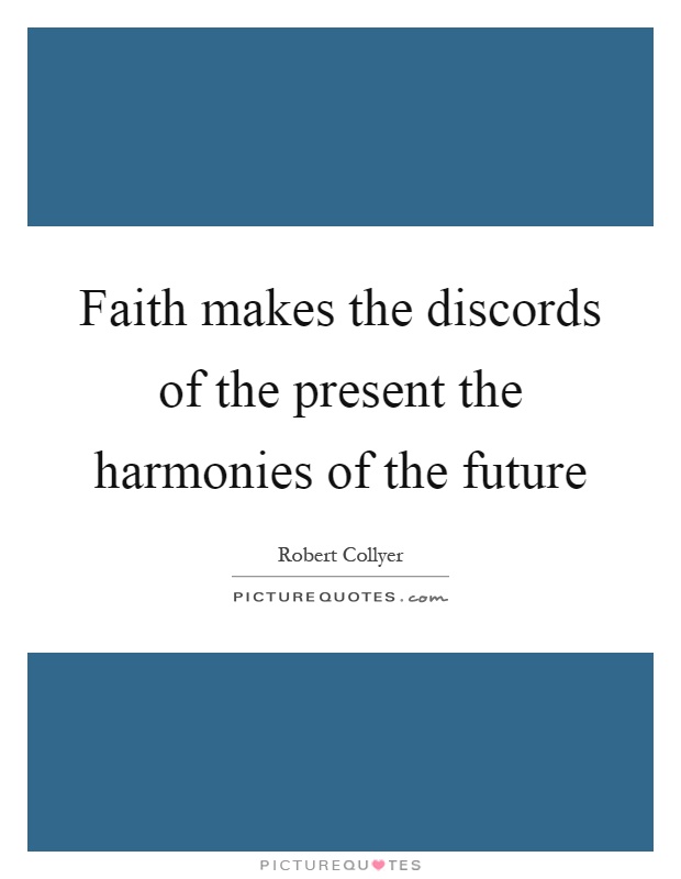 Faith makes the discords of the present the harmonies of the future Picture Quote #1